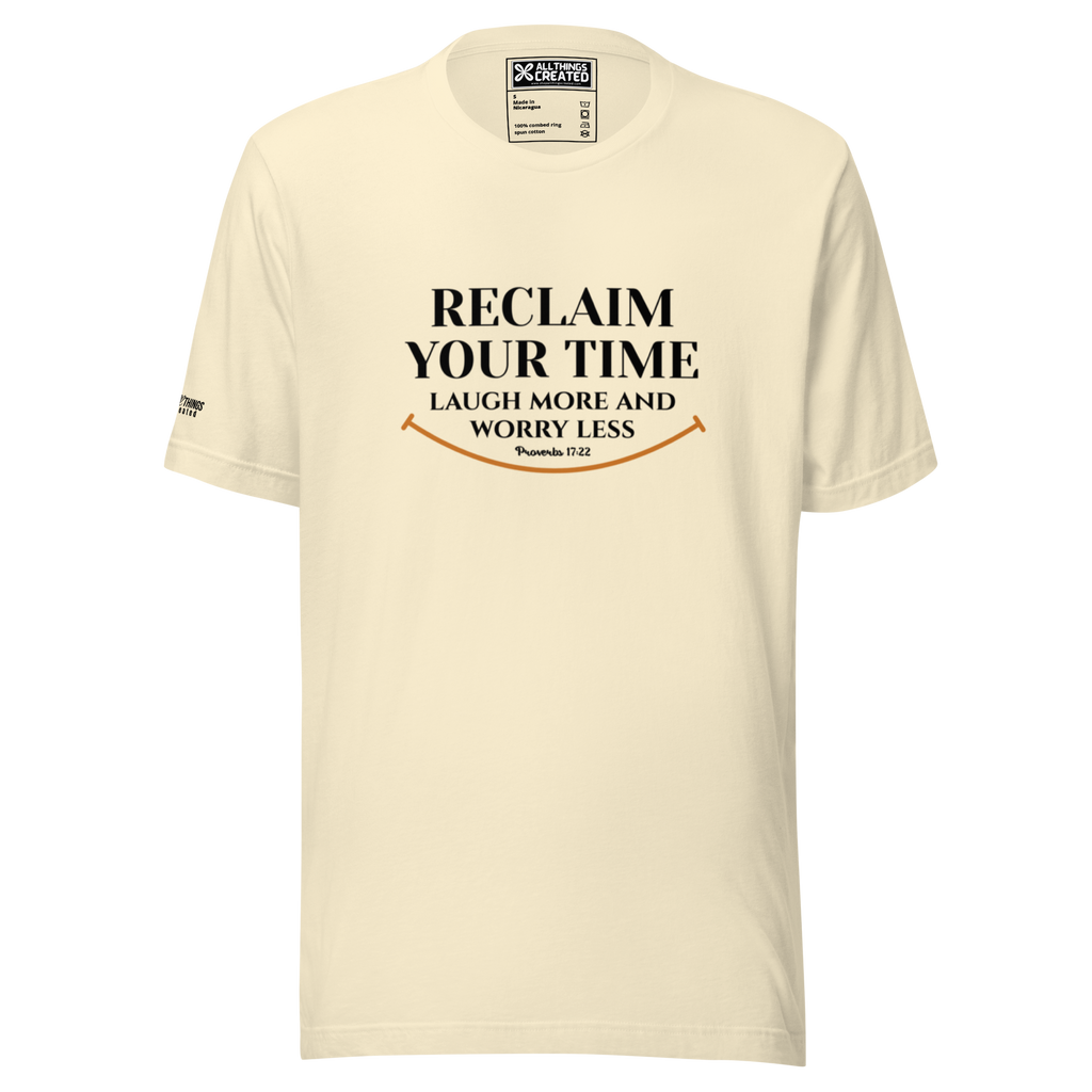 RECLAIM YOUR TIME - LAUGH MORE, WORRY LESS - Unisex T-shirt
