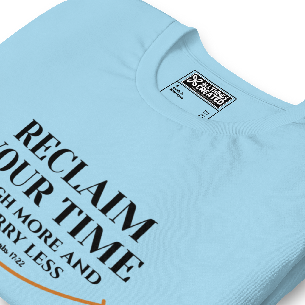 RECLAIM YOUR TIME - LAUGH MORE, WORRY LESS - Unisex T-shirt