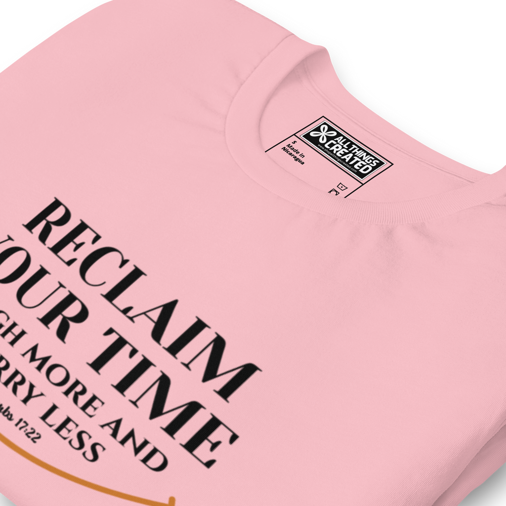 RECLAIM YOUR TIME - LAUGH MORE, WORRY LESS - Unisex T-shirt